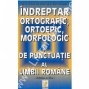 Indreptar Ortografic, Ortoepic, Morfologic Si De Punctuatie Al Limbii Romane - Ed. A I I-a -