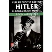 Cum Ar Fi Putut Castiga Hitler Al Doilea Razboi Mondial