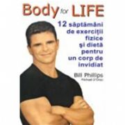 BODY FOR LIFE. 12 SAPTAMANI DE EXERCITII FIZICE SI DIETA PENTRU UN CORP DE INVIDIAT