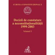 Decizii de constatare a neconstitutionalitatii 1999-2003. Volumul II