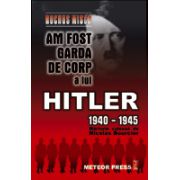 Am fost garda de corp a lui Hitler 1940-1945