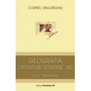 GEOGRAFIA LITERATURII ROMANE, AZI. VOL. I, MUNTENIA