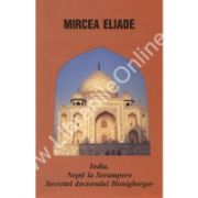 India. Nopti la Serampore Secretul doctorului Honigberger, Mircea Eliade, Cartex