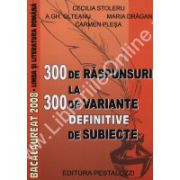 300 DE RASPUNSURI LA 300 DE VARIANTE DEFINITIVE DE SUBIECTE PENTRU BACALAUREAT 2008