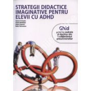 STRATEGII DIDACTICE IMAGINATIVE PENTRU ELEVII CU ADHD.  Ghid pentru cadrele didactice din invatamantul preuniversitar