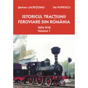 Istoricul tractiunii feroviare in Romania - 1854-1918 (volumul 1, editia a II-a)