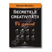 SECRETELE CREATIVITATII. Fii genial!