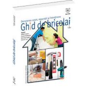Ghid de bricolaj. Decorarea casei, reparatii, intretinere