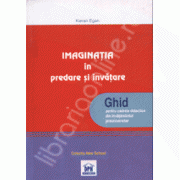 Imaginatia in predarea si invatare. Ghid pentru cadre didactice din invatamuntul preuniversitar