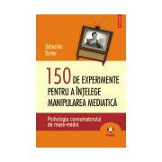 Psihologia consumatorului de mass-media.150 de experimente pentru a intelege manipularea mediatica