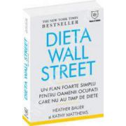 Dieta Wall Street. Un plan foarte simplu pentru oamenii ocupati care nu au timp de diete