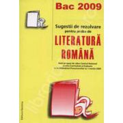 Bac 2009. Sugestii de rezolvare pentru proba de LITERATURA ROMANA. 300 propusi pentru proba de literatura romana 1 martie 2009