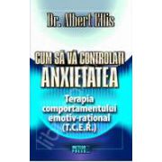 Cum sa va controlati anxietatea. Terapia comportamentului emotiv-rational