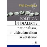 Politica in dialect: nationalism, multiculturalism si cetatenie