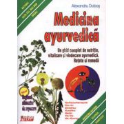 Medicina ayurvedica. Un ghid complet de nutritie, vitalizare si vindecare ayurvedica. Retete si remedii