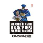 Structuri de partid si de stat in timpul regimului comunist. Anuarul Institutului de Investigare a Crimelor Comunismului in Romania. Volumul III, 2008