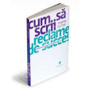 Cum sa scrii reclame de succes. Invata regulile nescrise ale copywritingului