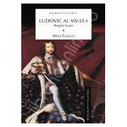 Ludovic al XIV-lea, regele soare - vol. 1