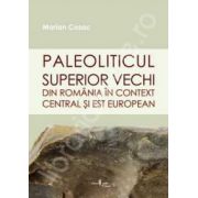 PALEOLITICUL SUPERIOR VECHI DIN ROMANIA IN CONTEXT CENTRAL SI EST EUROPEAN