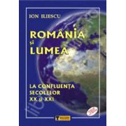 Romania si lumea. La confluenta secolelor XX si XXI
