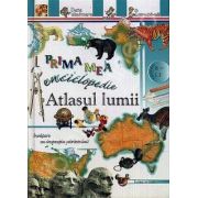 Atlasul lumiii - Prima mea enciclopedie (Pentru anii 8-13)