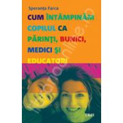 Cum intampinam copilul ca parinti, bunici, medici si educatori