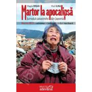 Martor la apocalipsa. Jurnalul catastrofei din Japonia (Martie 2011: cutremur, tsunami, criza nucleara)