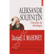 Aleksandr Soljenitin. Dincolo de ideologie