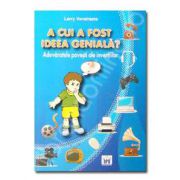 A cui a fost ideea geniala? Adevaratele povesti ale inventiilor