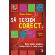 Sa scriem corect! Caiet pentru insusirea ortogramelor la ciclul primar clasele I-II