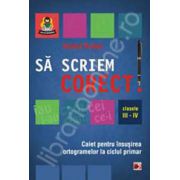 Sa scriem corect! Caiet pentru insusirea ortogramelor la ciclul primar clasele III-IV