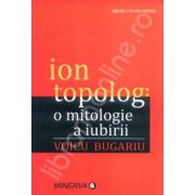 Ion Topolog: o mitologie a iubirii