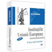 Institutiile Uniunii Europene. Curs si Caiet de seminar 2011