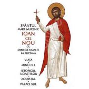 Sfantul Mare Mucenic Ioan cel Nou cu sfintele moaste la Suceava (Viata, minunile, istoricul moastelor, acatistul, paraclisul)