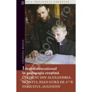 Idealul educational in pedagogia crestina (Clement din Alexandria, Sfantul Ioan Gura de Aur, Fericitul Augustin)