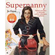 Supernanny. Sfaturi practice si eficiente pentru educarea copilului