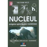 Nucleul. Enigma spionajului romanesc. (Volumul I- Drumul spre nucleul spionajului romanesc )