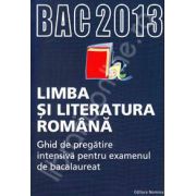 Bac 2013 ghid de pregatire pentru Bacalaureat 2013. Limba si literatura romana