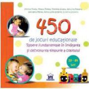 450 de jocuri educationale (Repere fundamentale in invatarea si dezvoltarea timpurie a copilului)