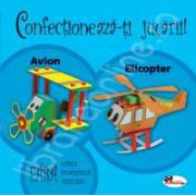 Avion si elicopter. Seria,, Confectioneaza-ti jucarii!"