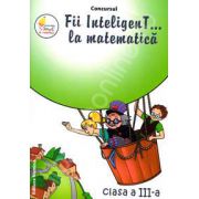 Concursul. Fii inteligenT... la matematica, clasa a III-a (Anul scolar 2012-2013)