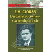 E. M. Cioran. Despartirea continua a autorului cel rau