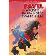 Biblia ilustrata pentru copii. Volumul XII - Pavel si apostolii raspandesc Evanghelia