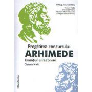 Pregatirea concursului ARHIMEDE. Enunturi si rezolvari clasele V-VIII (Ed. a 2-a, revizuita)
