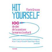 Hit Yourself. 100 de idei de la pasiune la marea lovitura