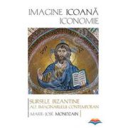 Imagine, icoana, iconomie - Sursele bizantine ale imaginarului contemporan