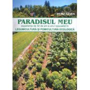 Paradisul meu. Legumicultura si pomicultura ecologica