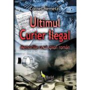 Ultimul Curier Ilegal. Memoriile unui spion roman