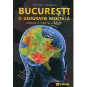 Bucuresti o geografie mentala (Include o Harta a Fricii)