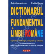 Dictionarul fundamental al Limbii Romane. Explicativ, morfologic, ortografic si ortoepic (Cartonat)